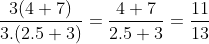 \frac{3(4+7)}{3.(2.5+3)}=\frac{4+7}{2.5+3}=\frac{11}{13}